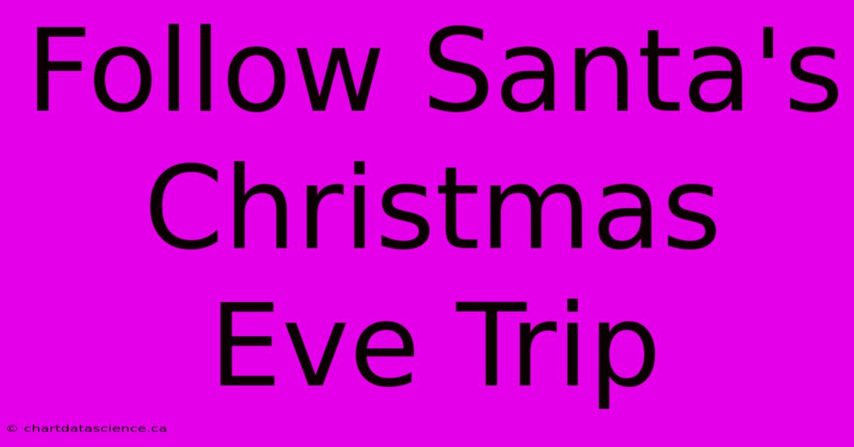 Follow Santa's Christmas Eve Trip