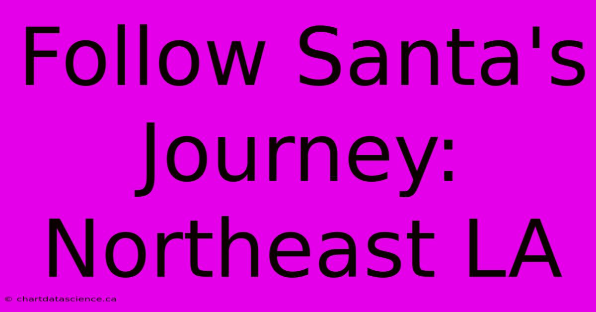 Follow Santa's Journey: Northeast LA