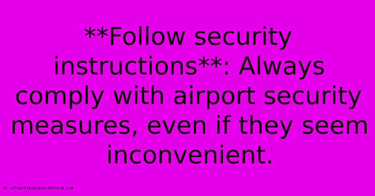 **Follow Security Instructions**: Always Comply With Airport Security Measures, Even If They Seem Inconvenient.