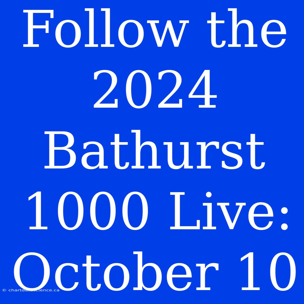 Follow The 2024 Bathurst 1000 Live: October 10