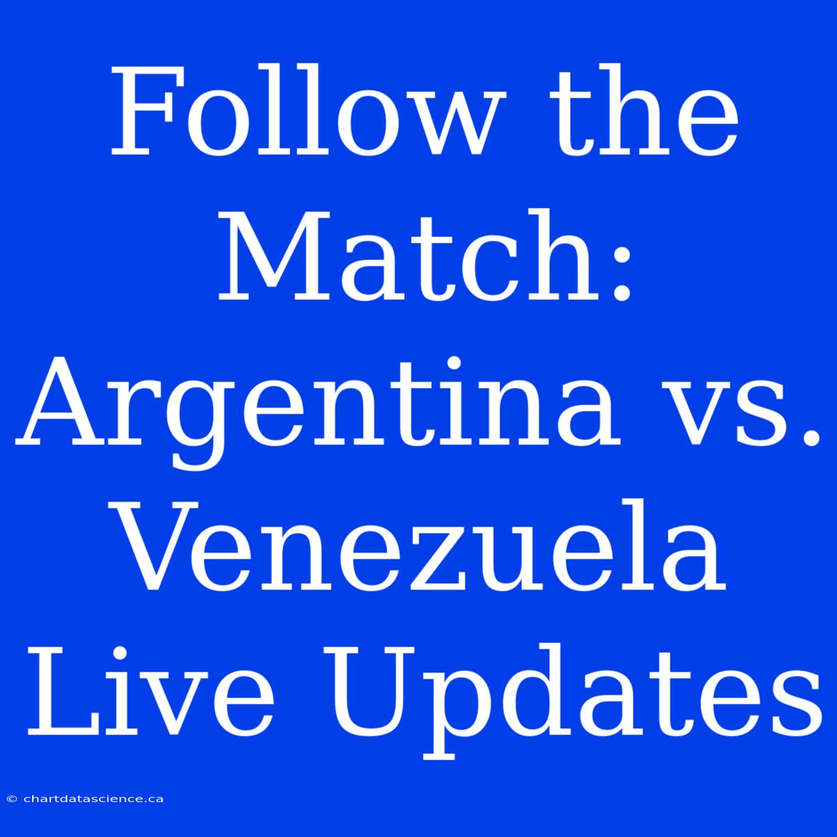 Follow The Match: Argentina Vs. Venezuela Live Updates