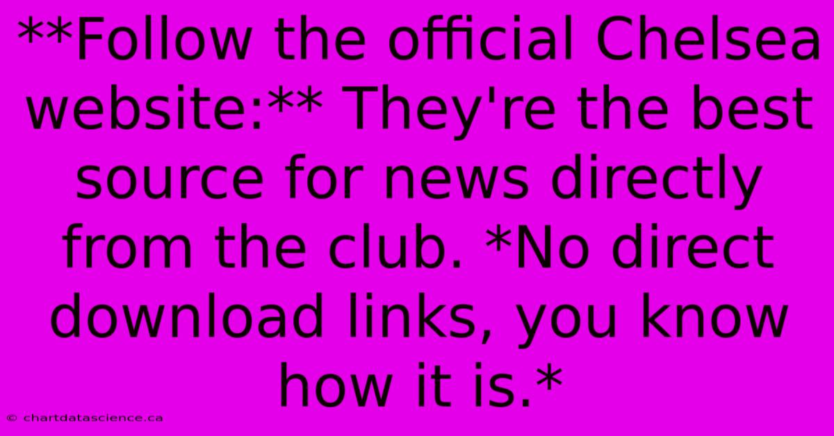 **Follow The Official Chelsea Website:** They're The Best Source For News Directly From The Club. *No Direct Download Links, You Know How It Is.*