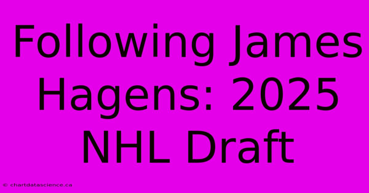 Following James Hagens: 2025 NHL Draft