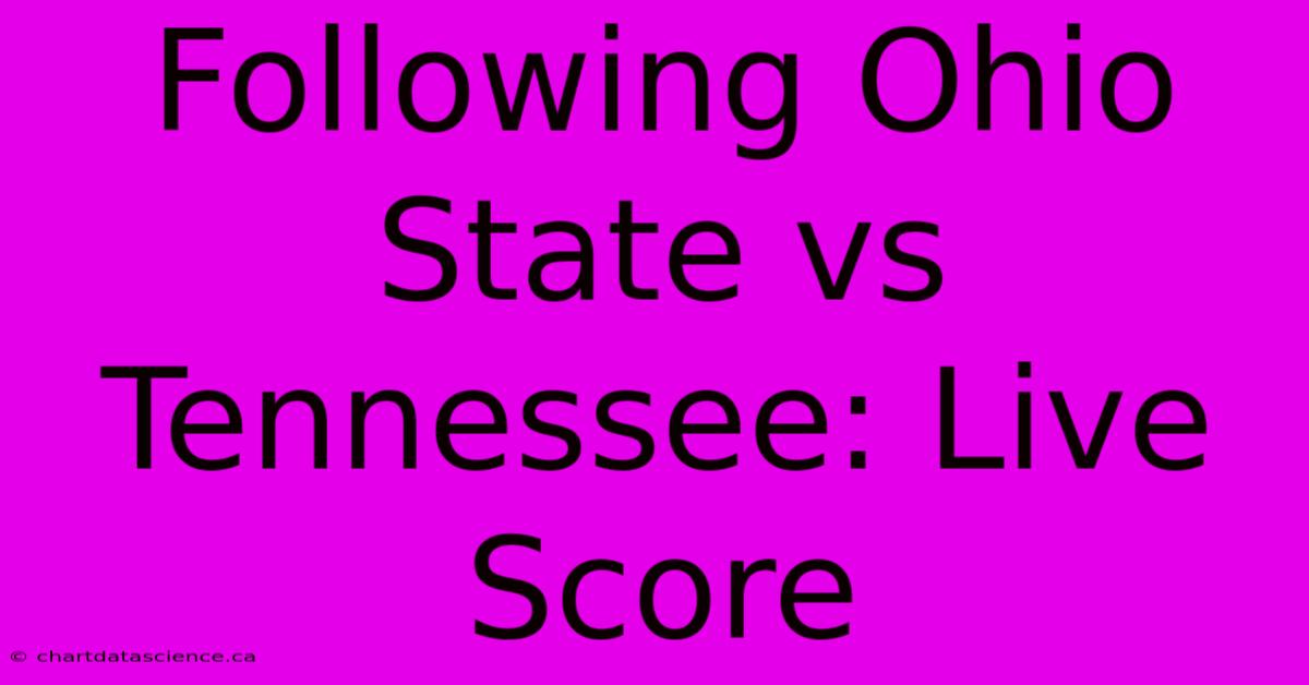 Following Ohio State Vs Tennessee: Live Score