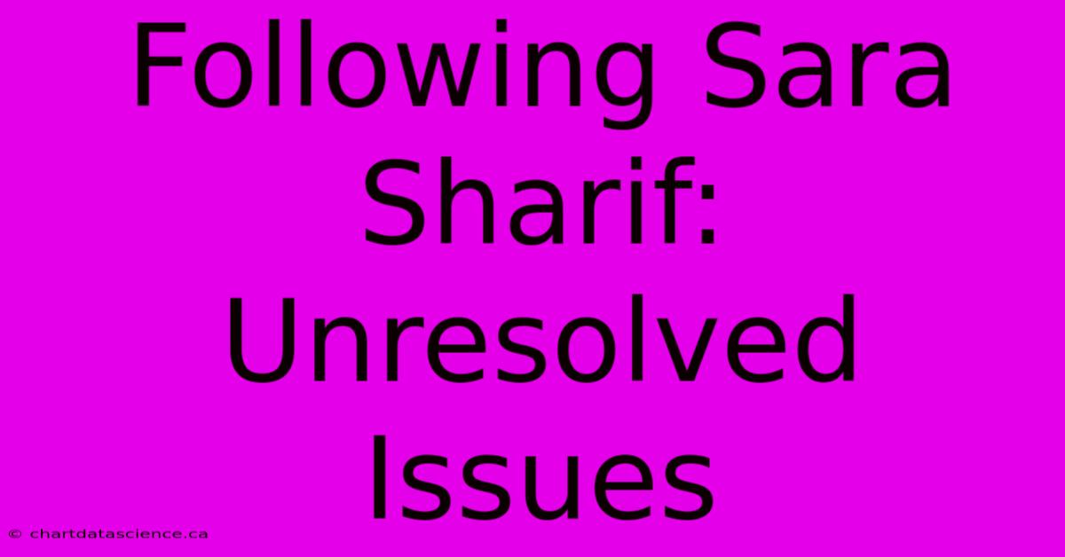 Following Sara Sharif: Unresolved Issues