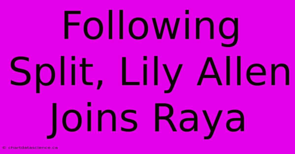 Following Split, Lily Allen Joins Raya