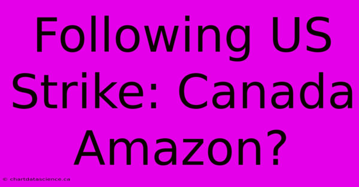 Following US Strike: Canada Amazon?