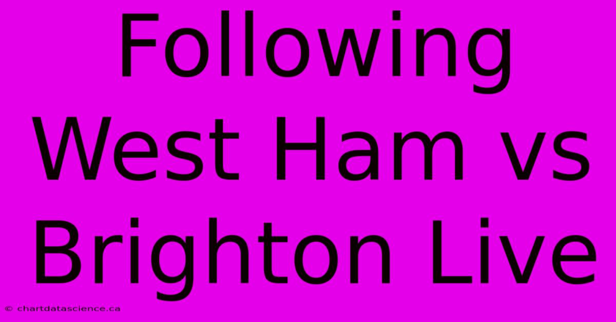 Following West Ham Vs Brighton Live