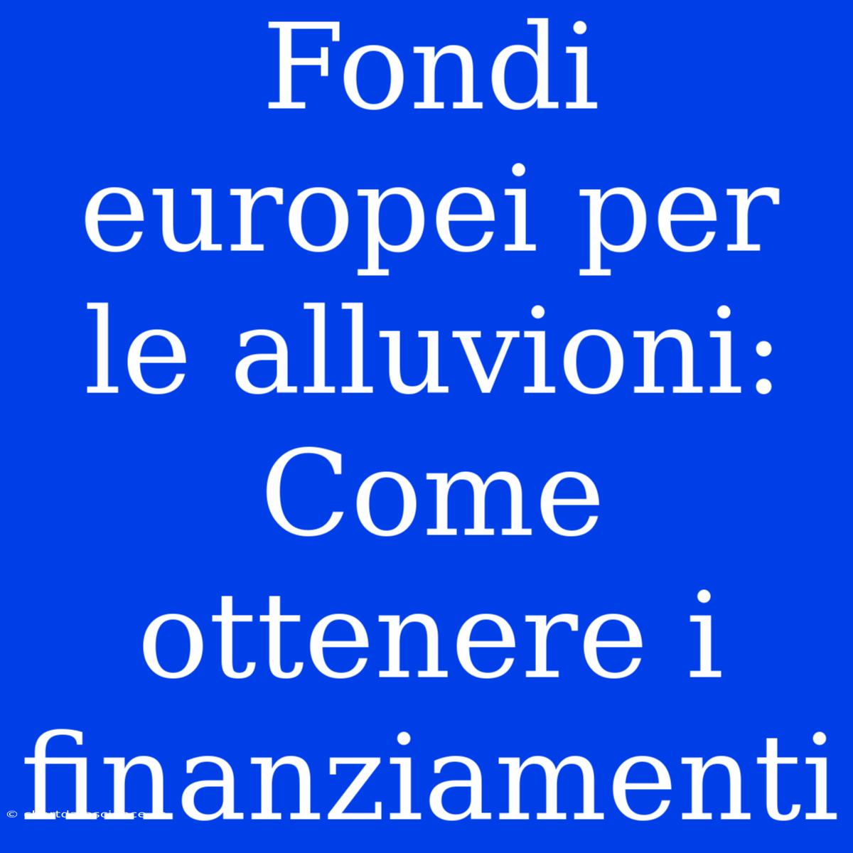 Fondi Europei Per Le Alluvioni: Come Ottenere I Finanziamenti