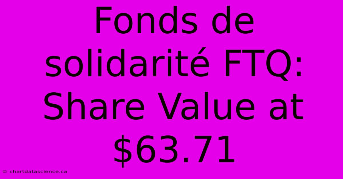 Fonds De Solidarité FTQ: Share Value At $63.71