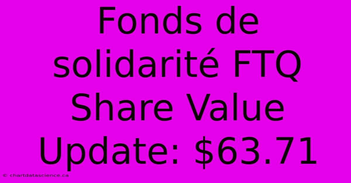 Fonds De Solidarité FTQ Share Value Update: $63.71