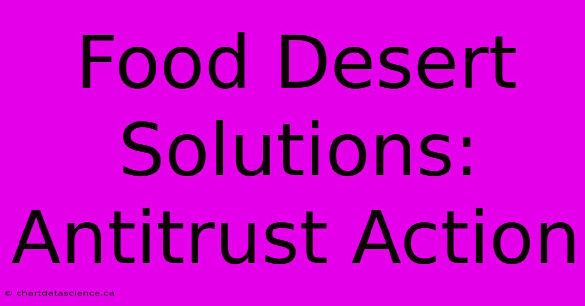 Food Desert Solutions: Antitrust Action