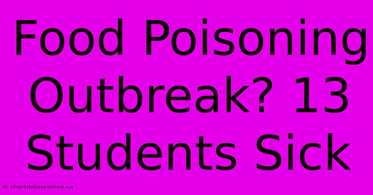 Food Poisoning Outbreak? 13 Students Sick