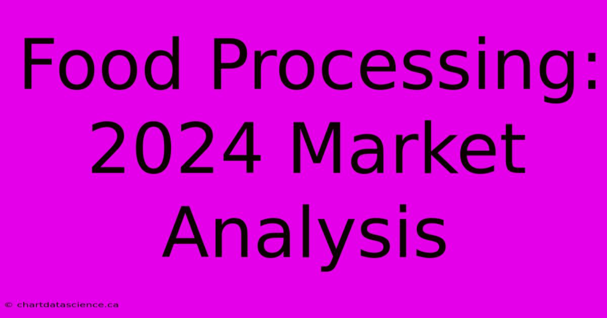 Food Processing: 2024 Market Analysis