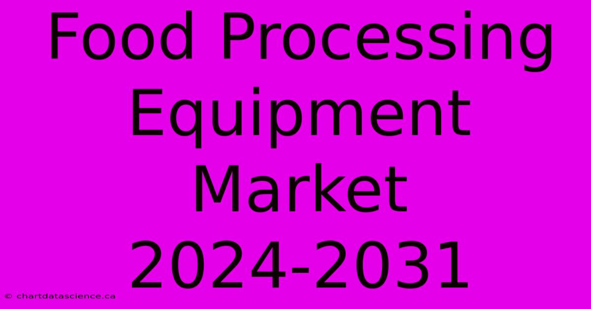 Food Processing Equipment Market 2024-2031