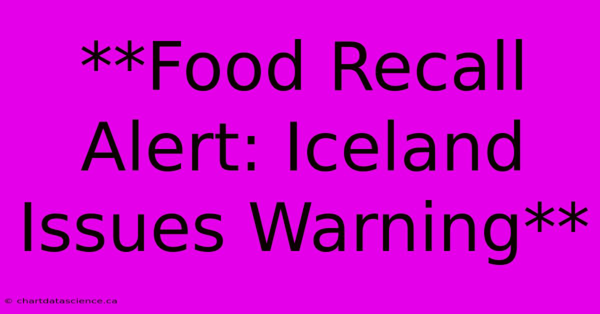 **Food Recall Alert: Iceland Issues Warning** 