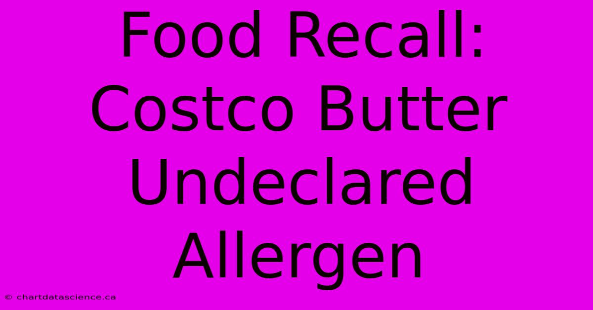 Food Recall: Costco Butter Undeclared Allergen 