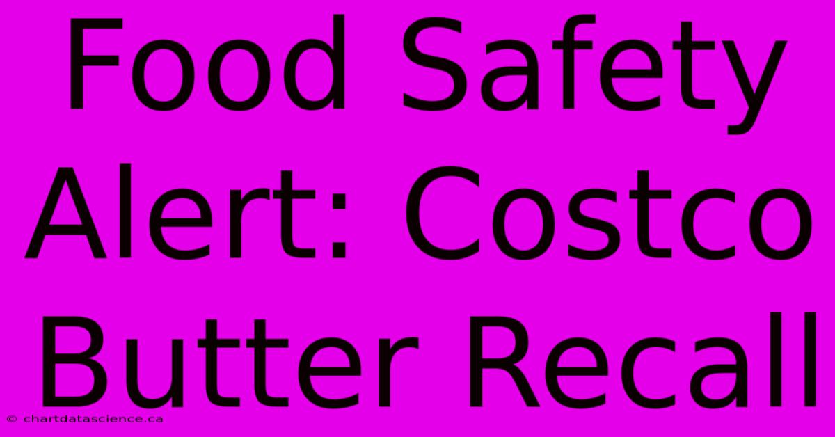 Food Safety Alert: Costco Butter Recall 