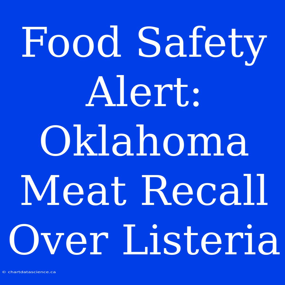 Food Safety Alert: Oklahoma Meat Recall Over Listeria