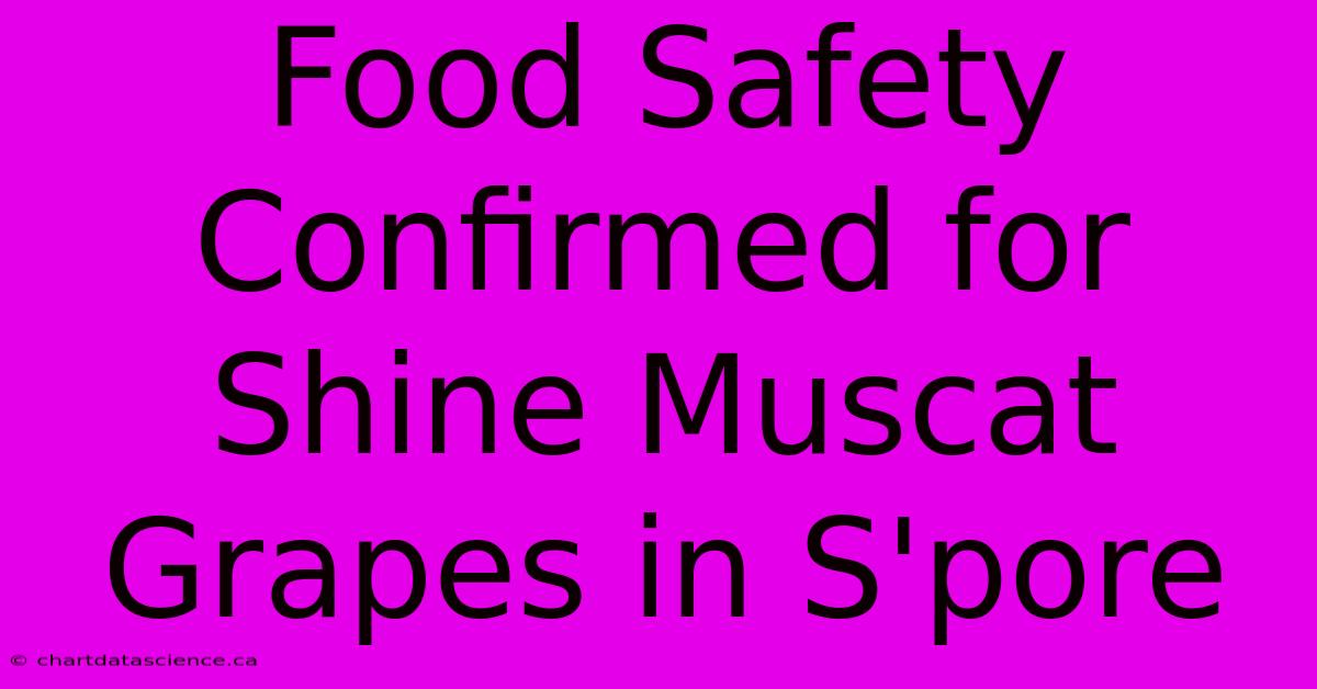 Food Safety Confirmed For Shine Muscat Grapes In S'pore