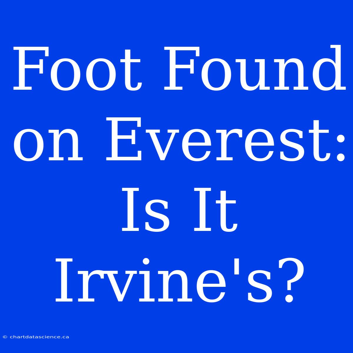 Foot Found On Everest: Is It Irvine's?