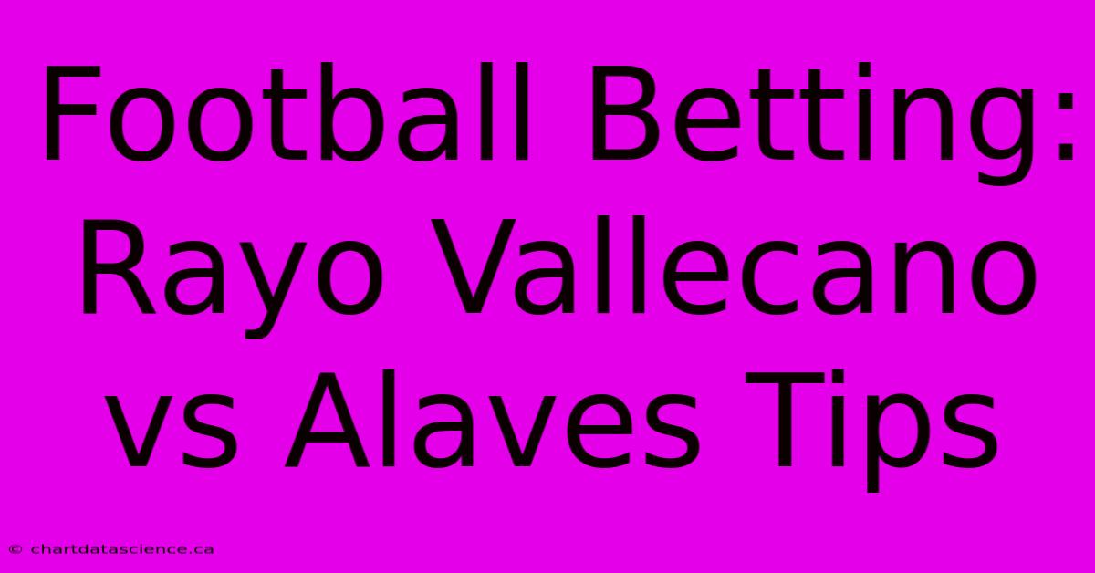 Football Betting: Rayo Vallecano Vs Alaves Tips