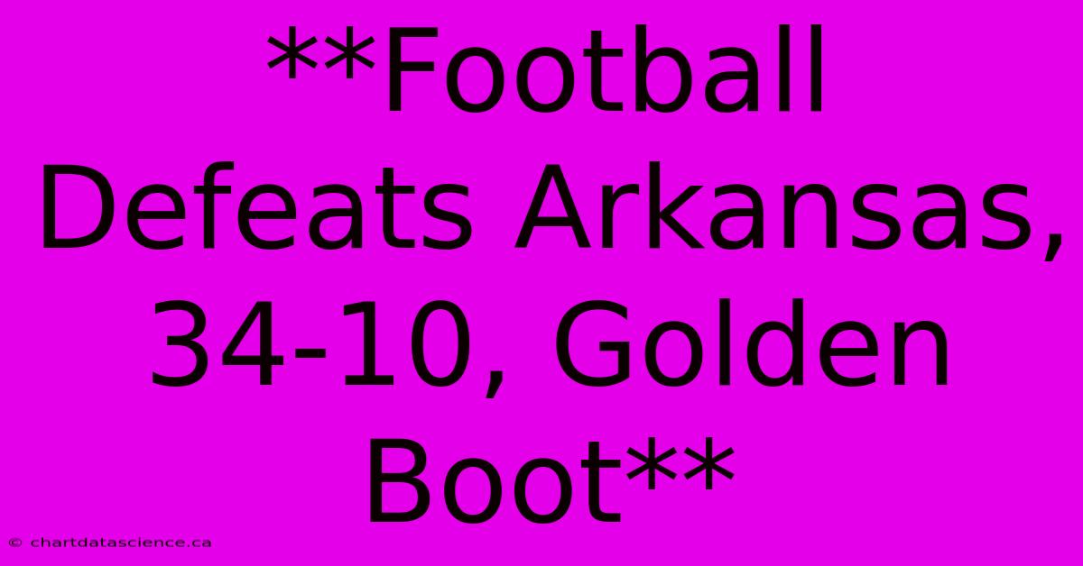 **Football Defeats Arkansas, 34-10, Golden Boot**