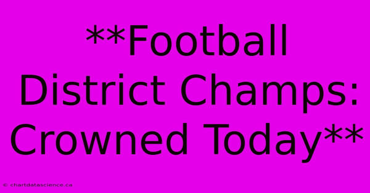 **Football District Champs: Crowned Today**