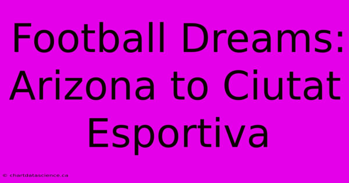 Football Dreams: Arizona To Ciutat Esportiva