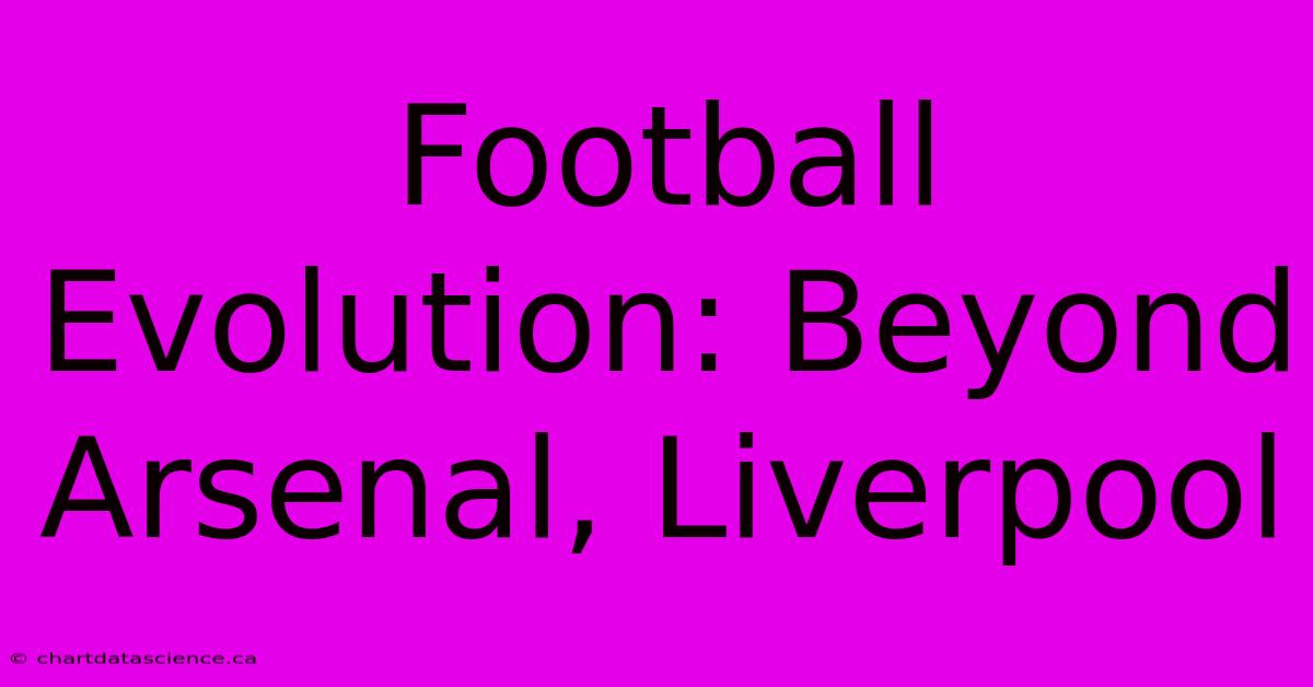 Football Evolution: Beyond Arsenal, Liverpool