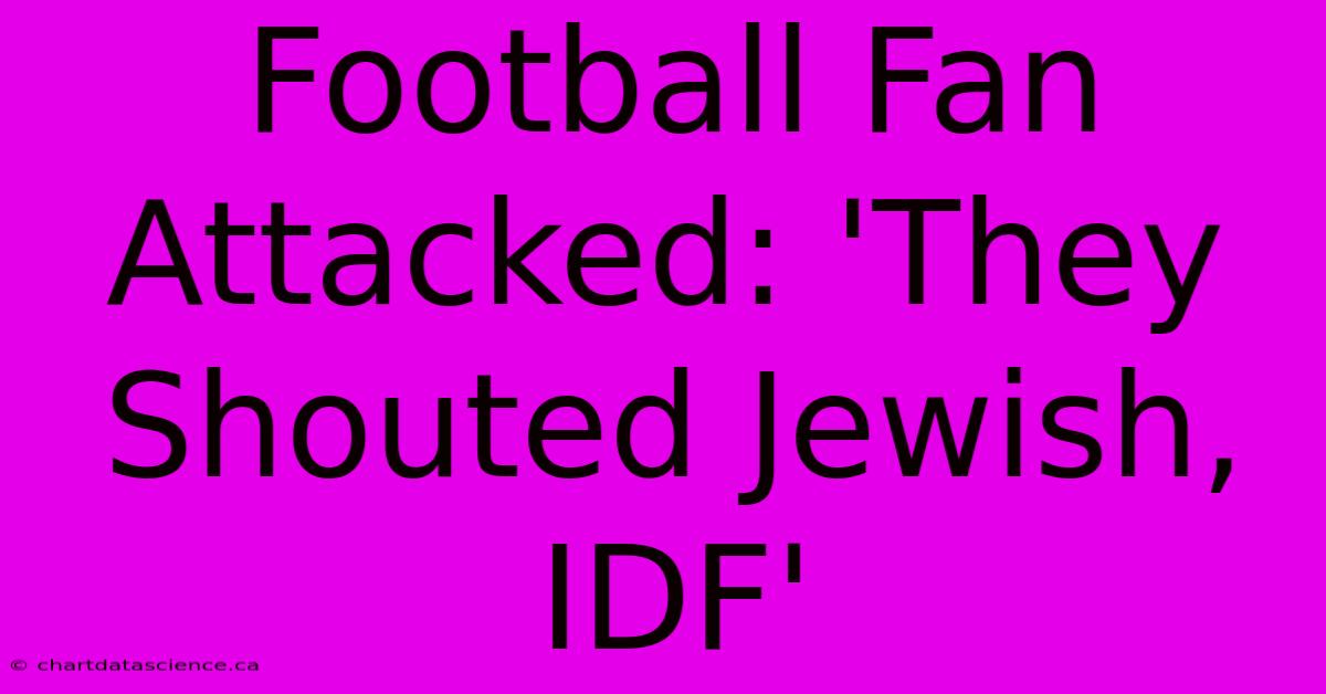 Football Fan Attacked: 'They Shouted Jewish, IDF'