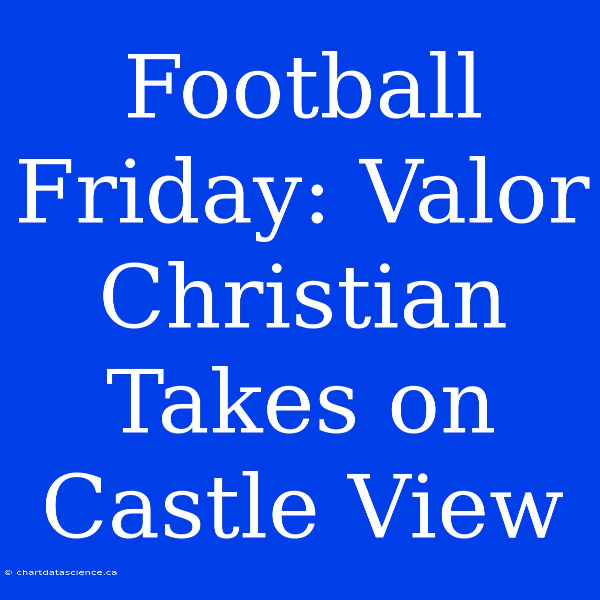 Football Friday: Valor Christian Takes On Castle View