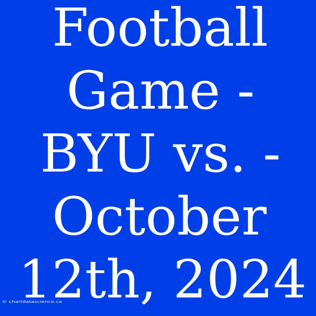 Football Game - BYU Vs. - October 12th, 2024