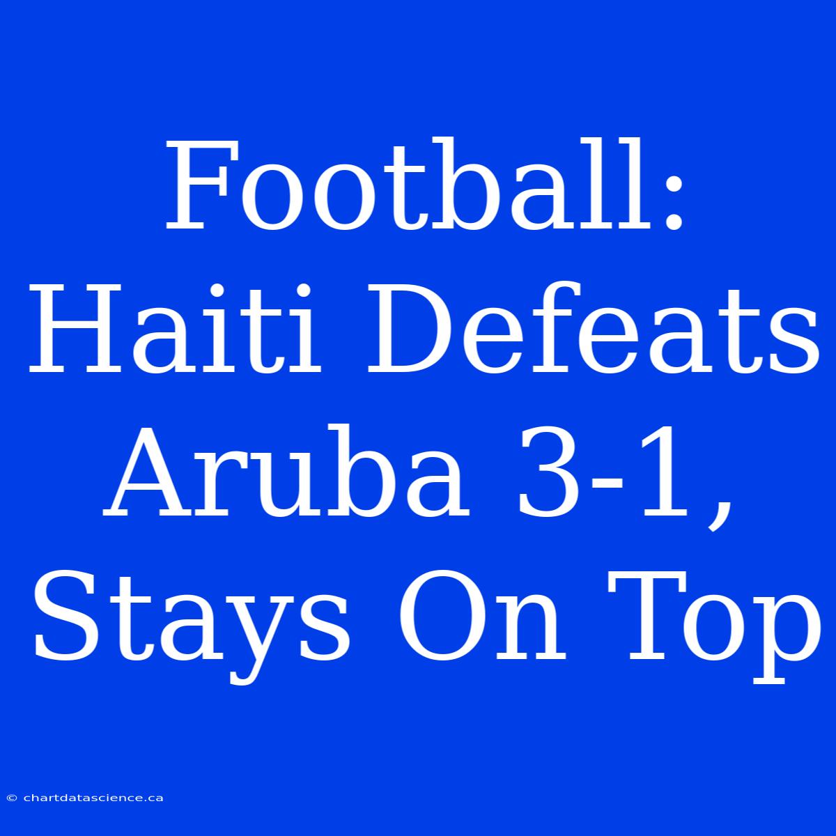 Football: Haiti Defeats Aruba 3-1, Stays On Top