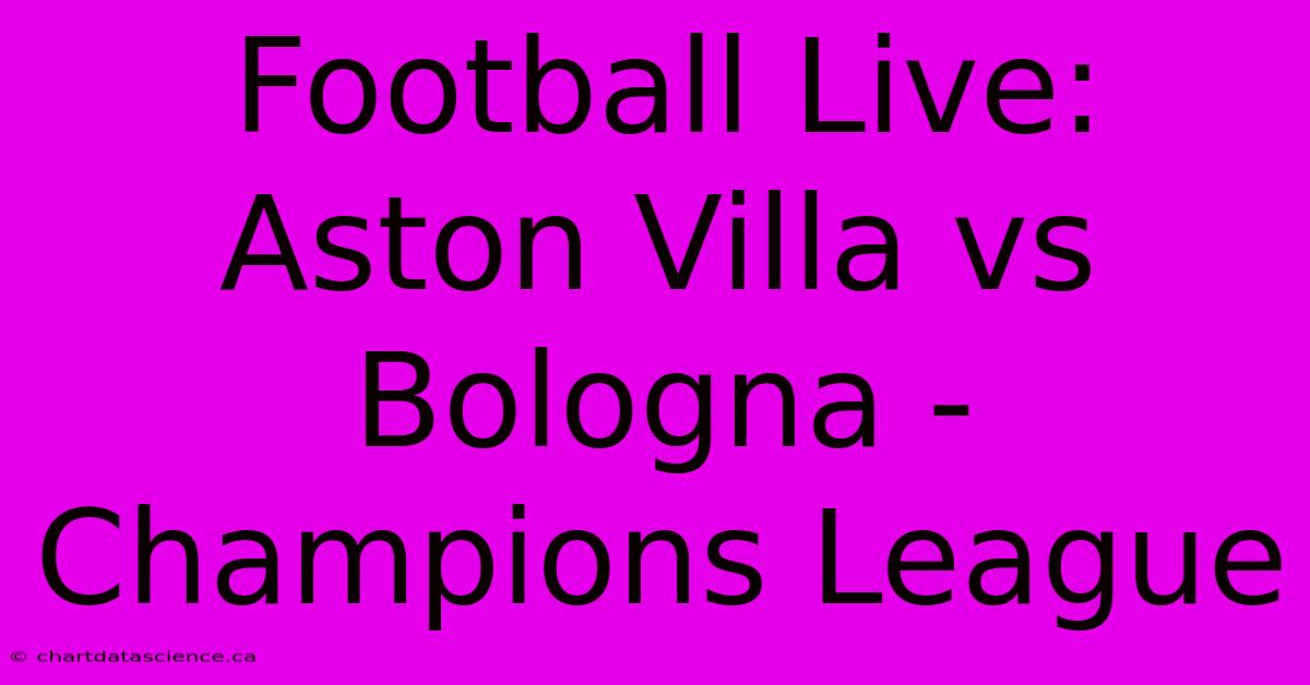 Football Live: Aston Villa Vs Bologna - Champions League 