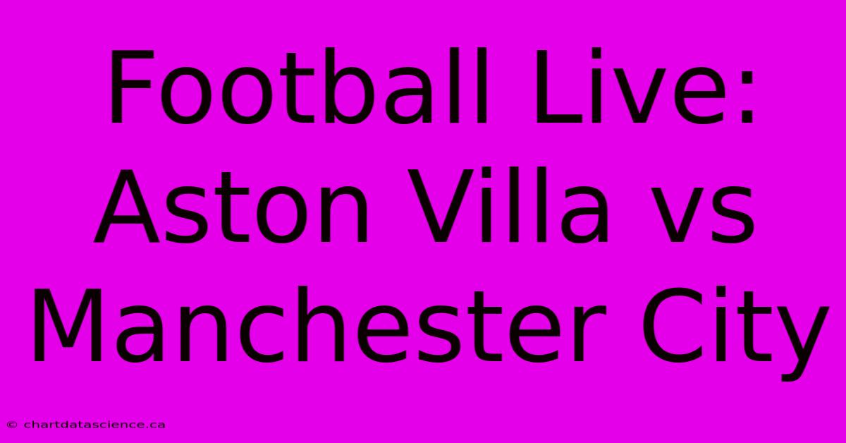 Football Live: Aston Villa Vs Manchester City