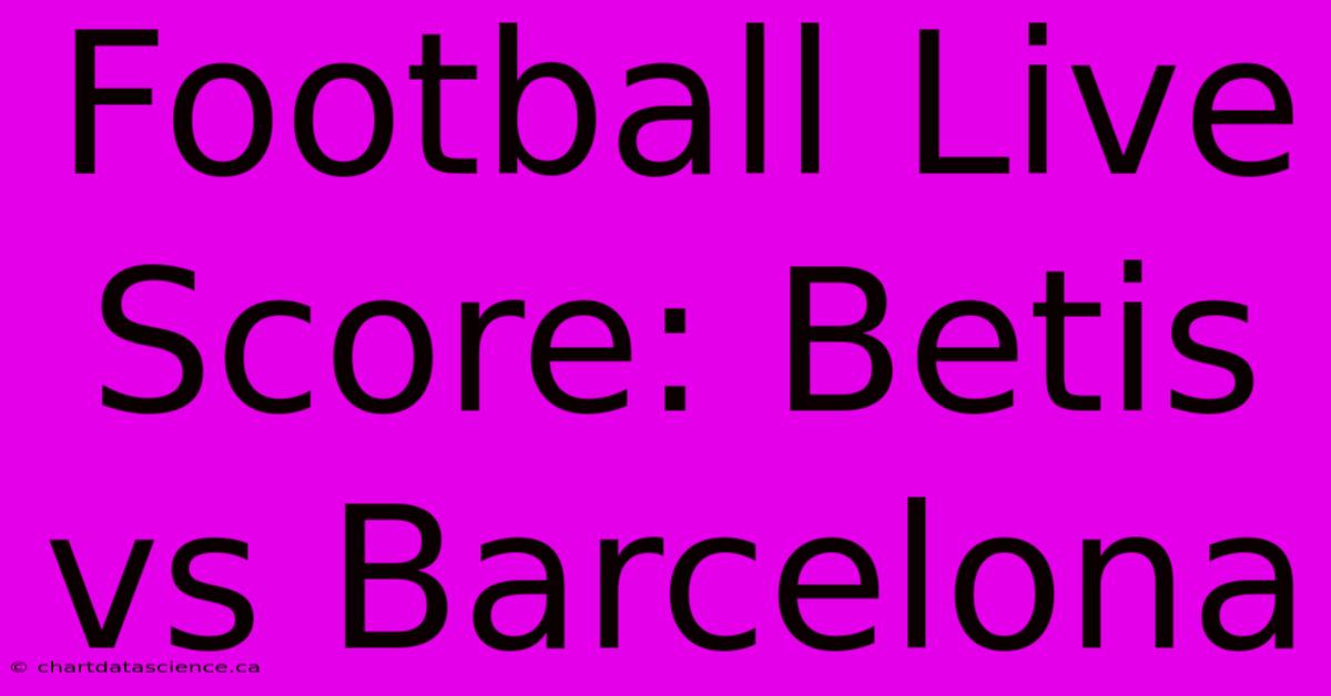 Football Live Score: Betis Vs Barcelona