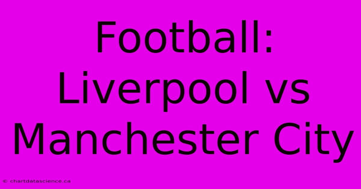 Football: Liverpool Vs Manchester City