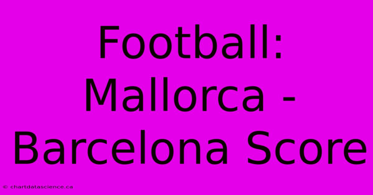 Football: Mallorca - Barcelona Score