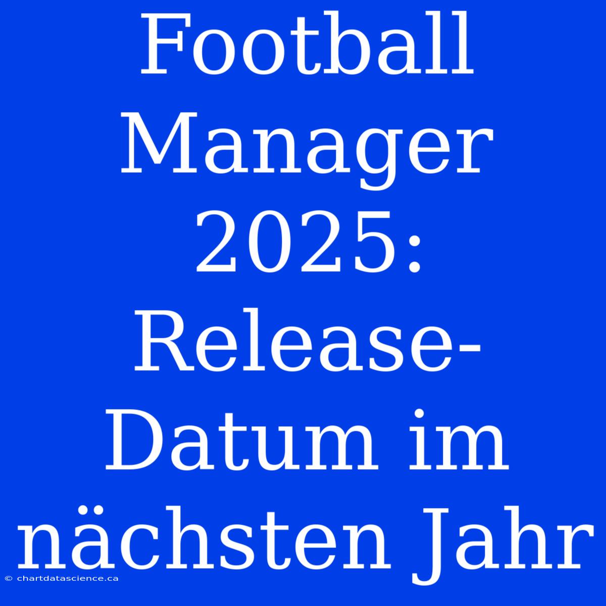 Football Manager 2025: Release-Datum Im Nächsten Jahr