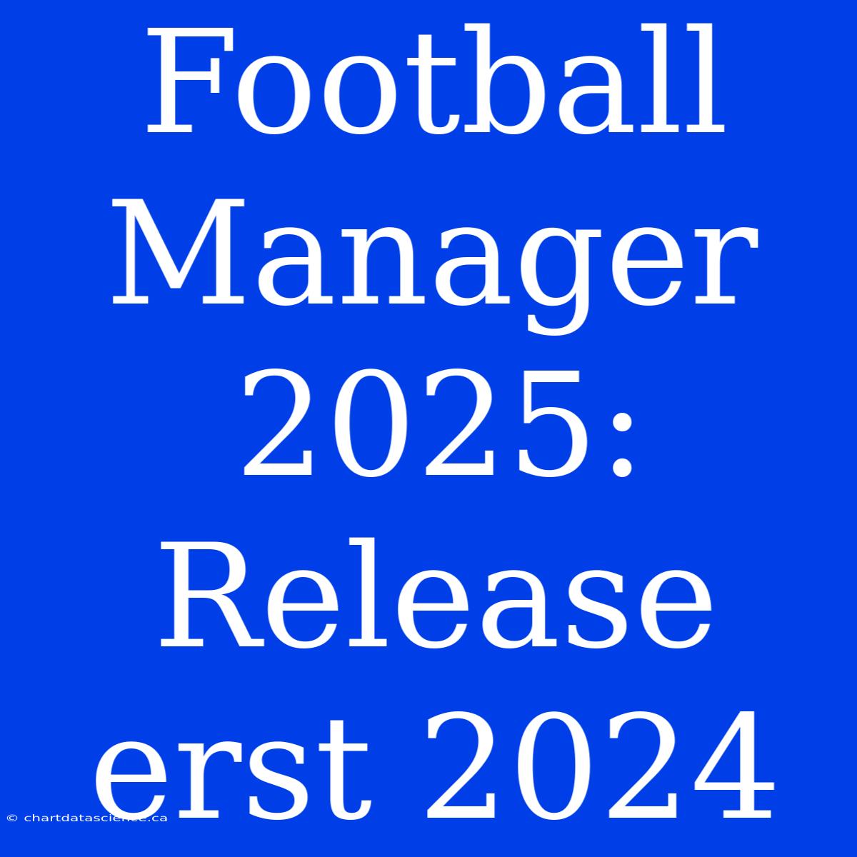 Football Manager 2025: Release Erst 2024