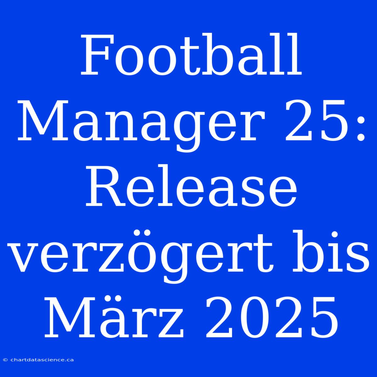 Football Manager 25: Release Verzögert Bis März 2025