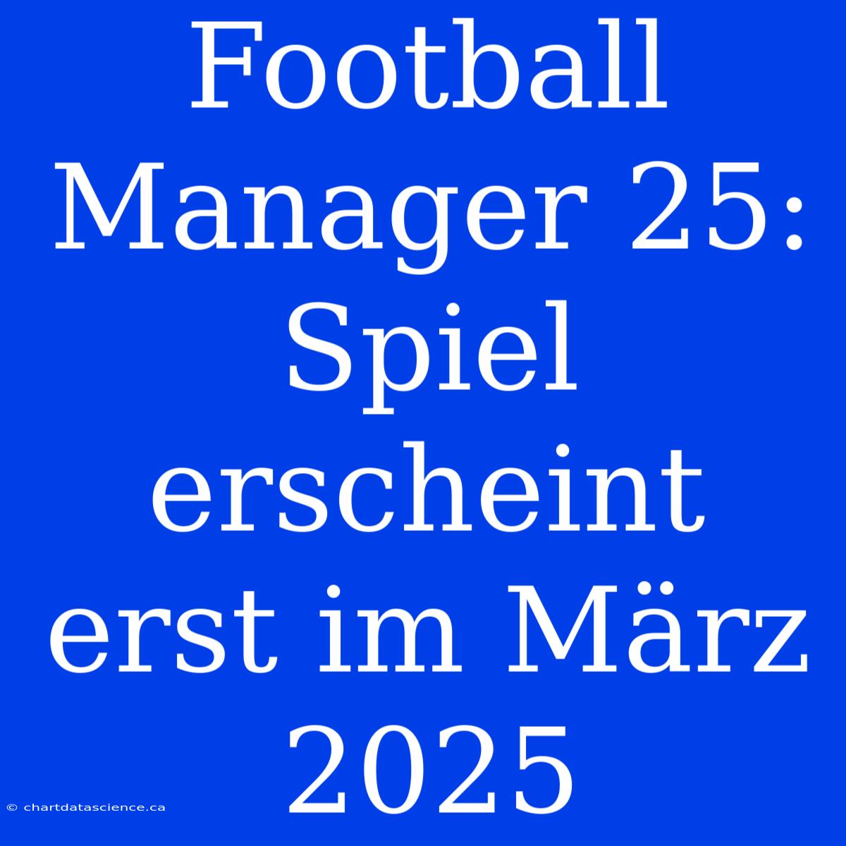 Football Manager 25: Spiel Erscheint Erst Im März 2025