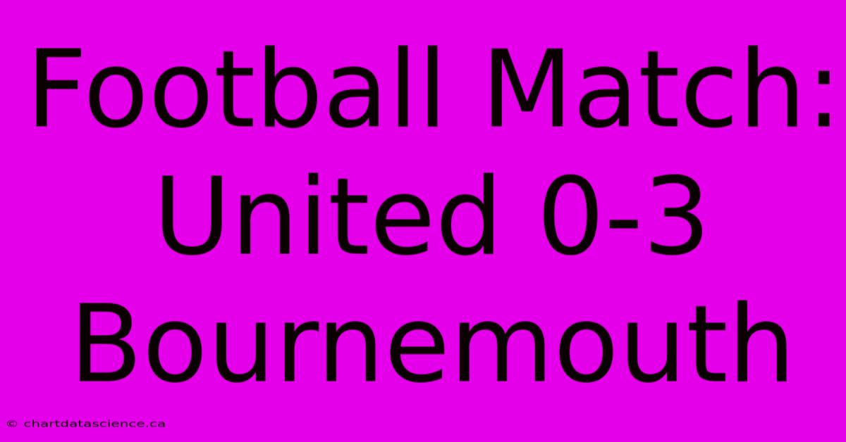 Football Match: United 0-3 Bournemouth