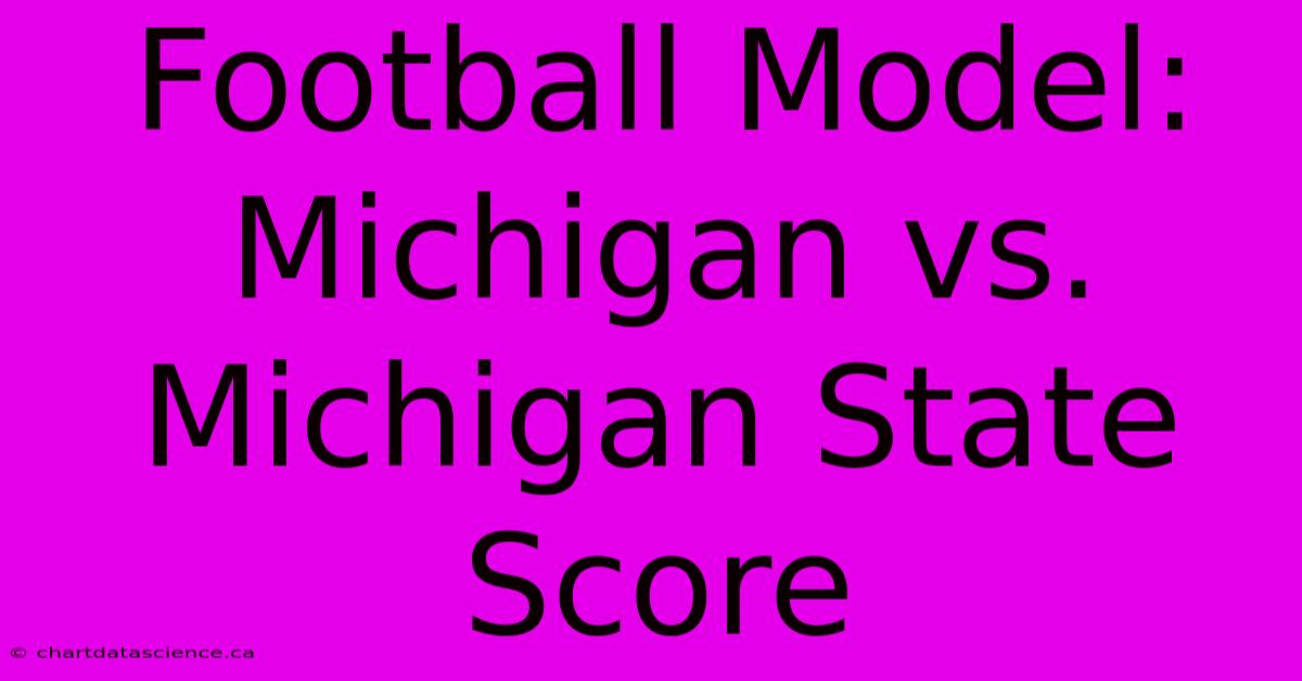 Football Model: Michigan Vs. Michigan State Score 