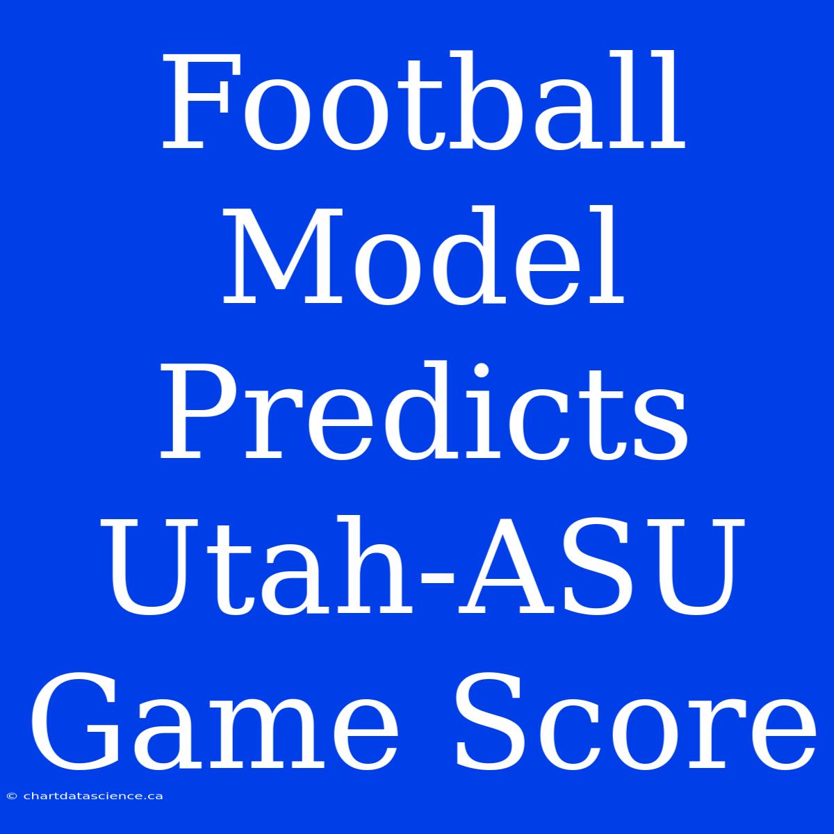 Football Model Predicts Utah-ASU Game Score