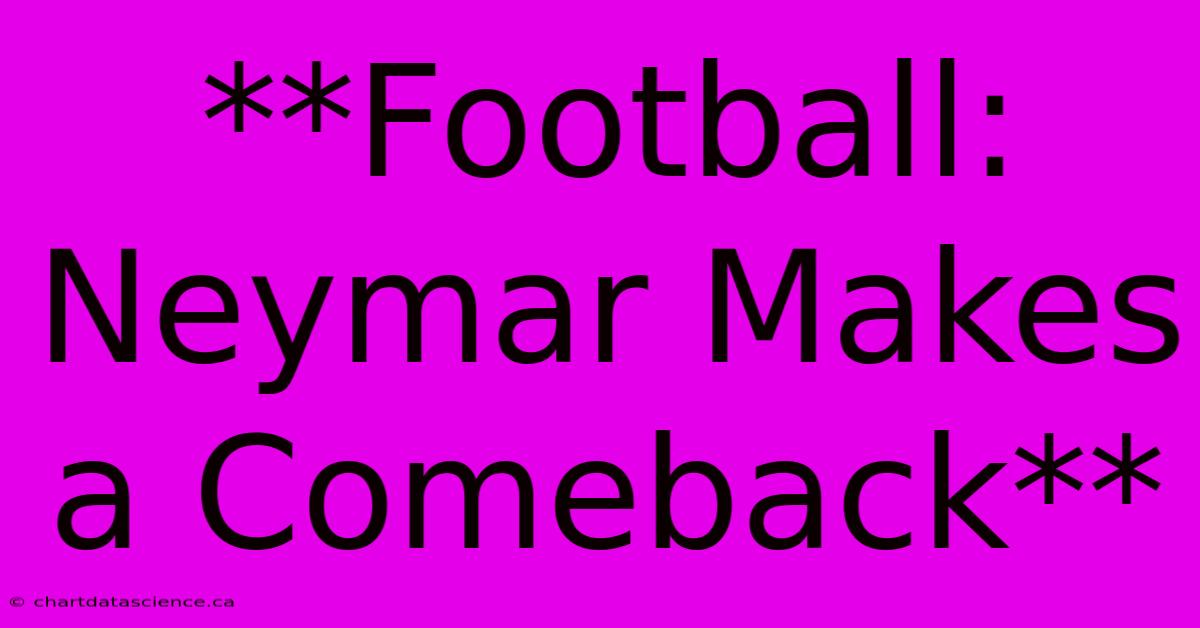 **Football: Neymar Makes A Comeback**