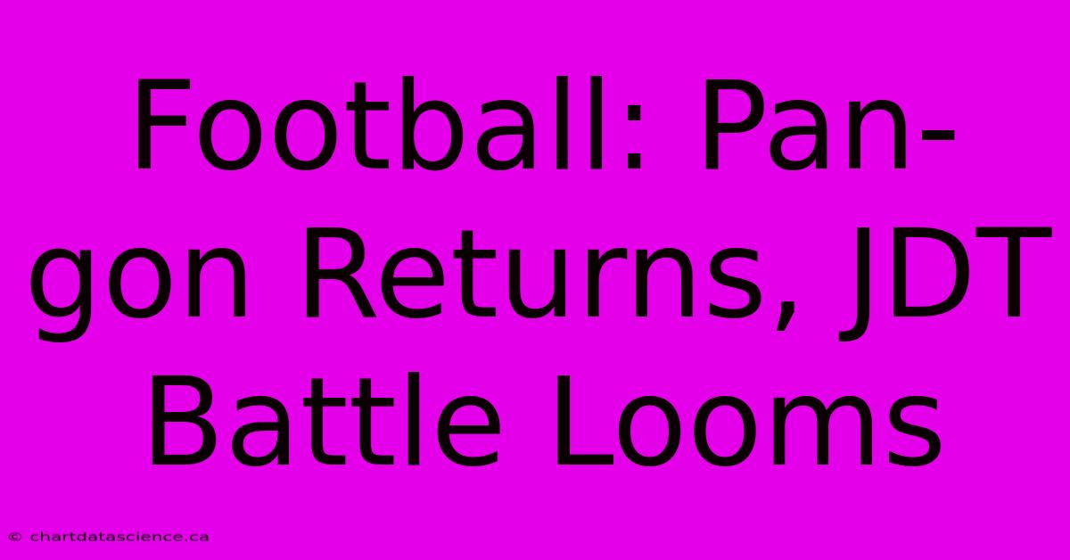 Football: Pan-gon Returns, JDT Battle Looms