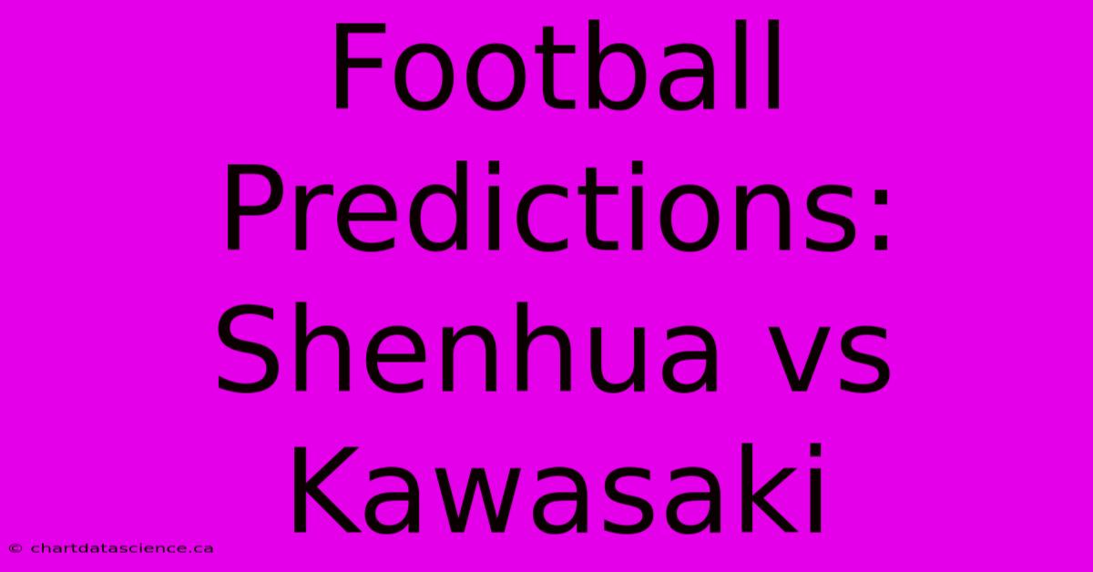 Football Predictions: Shenhua Vs Kawasaki