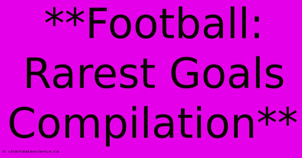 **Football: Rarest Goals Compilation**